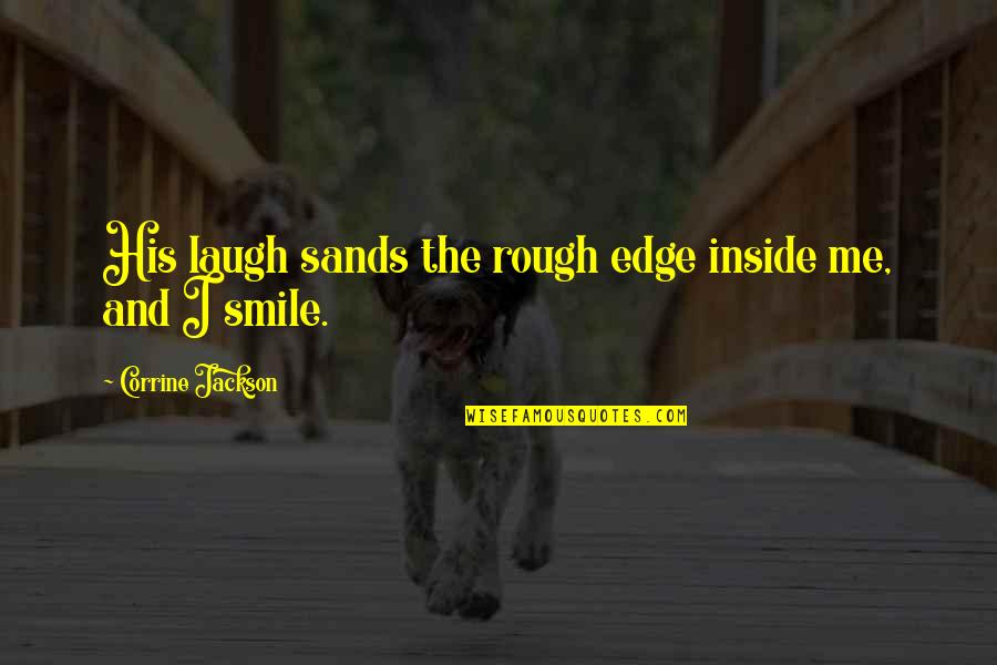Marquee Quotes By Corrine Jackson: His laugh sands the rough edge inside me,