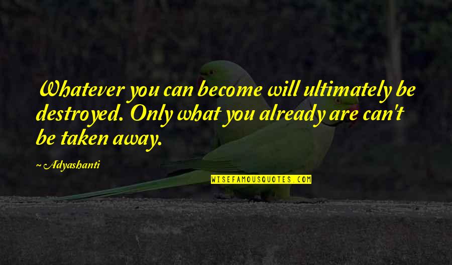 Marquee Sign Quotes By Adyashanti: Whatever you can become will ultimately be destroyed.