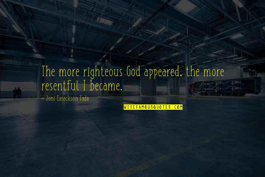Marquee Tag Quotes By Joni Eareckson Tada: The more righteous God appeared, the more resentful