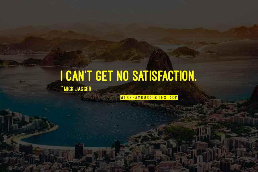 Marquell Harrell Quotes By Mick Jagger: I can't get no satisfaction. Marquell Harrell Quotes By Mick Jagger: I can't get no satisfaction.