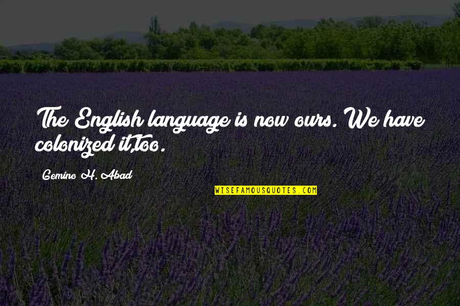 Marquesa Islands Quotes By Gemino H. Abad: The English language is now ours. We have Marquesa Islands Quotes By Gemino H. Abad: The English language is now ours. We have