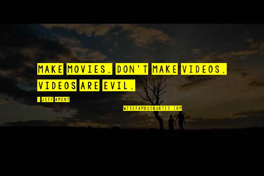 Marquesa Islands Quotes By Jeff Ament: Make movies. Don't make videos. Videos are evil. Marquesa Islands Quotes By Jeff Ament: Make movies. Don't make videos. Videos are evil.