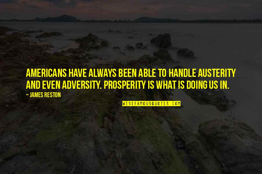 Marquess Of Halifax Quotes By James Reston: Americans have always been able to handle austerity Marquess Of Halifax Quotes By James Reston: Americans have always been able to handle austerity
