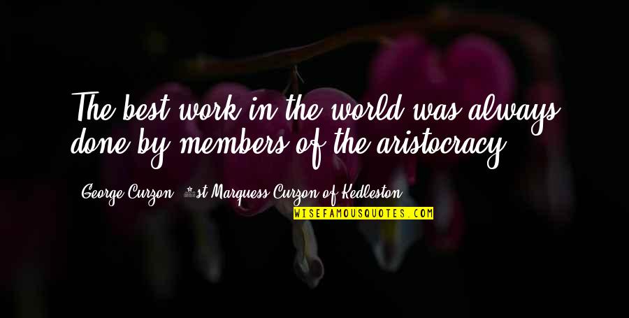 Marquess Quotes By George Curzon, 1st Marquess Curzon Of Kedleston: The best work in the world was always