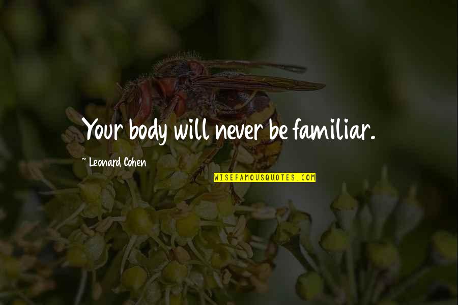 Marquesses Of Great Quotes By Leonard Cohen: Your body will never be familiar. Marquesses Of Great Quotes By Leonard Cohen: Your body will never be familiar.