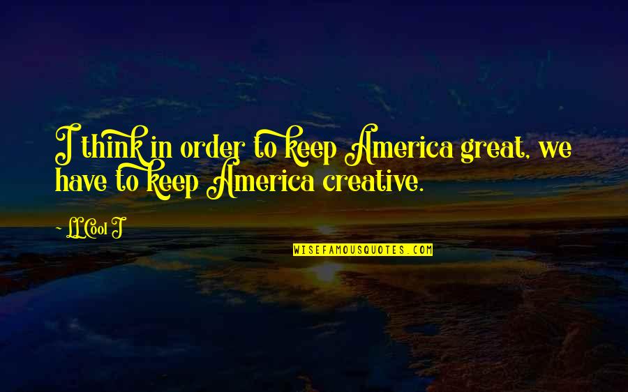 Marquesses Of Great Quotes By LL Cool J: I think in order to keep America great,