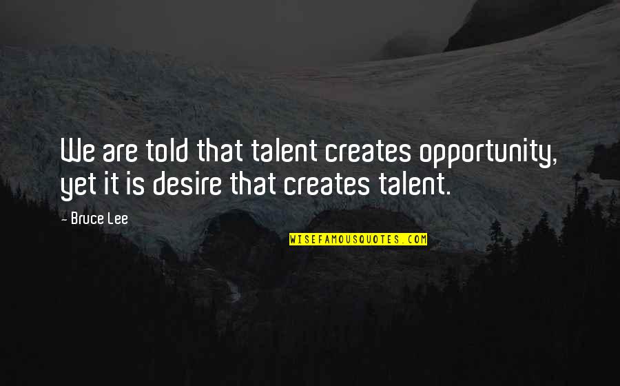 Marquetry Quotes By Bruce Lee: We are told that talent creates opportunity, yet