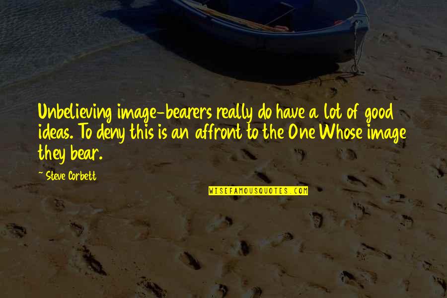 Marquetry Quotes By Steve Corbett: Unbelieving image-bearers really do have a lot of