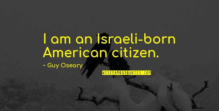 Marquetta Dickens Quotes By Guy Oseary: I am an Israeli-born American citizen.