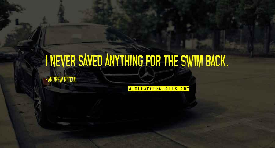 Marquetta Williams Quotes By Andrew Niccol: I never saved anything for the swim back. Marquetta Williams Quotes By Andrew Niccol: I never saved anything for the swim back.