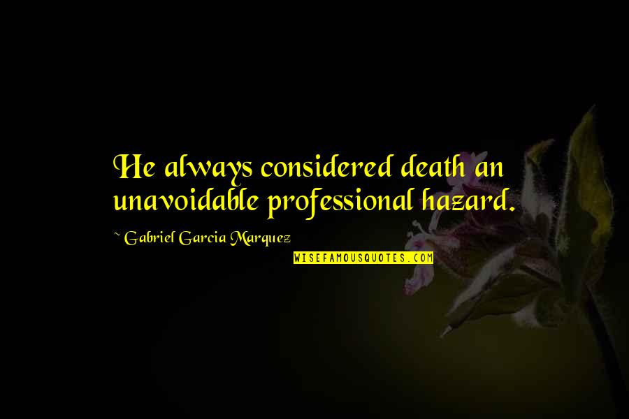 Marquez Death Quotes By Gabriel Garcia Marquez: He always considered death an unavoidable professional hazard.