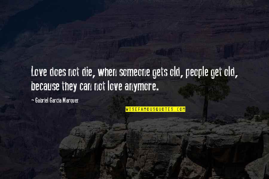 Marquez Love Quotes By Gabriel Garcia Marquez: Love does not die, when someone gets old,