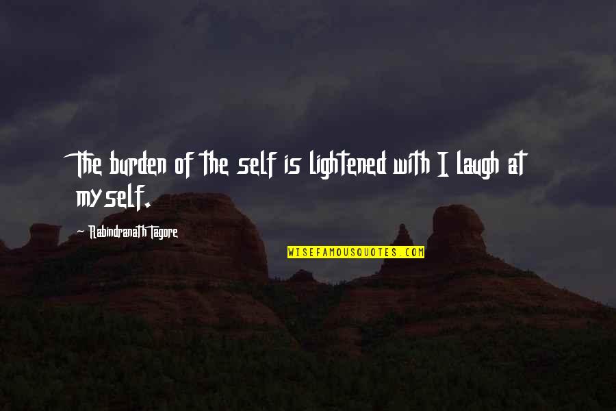 Marquezine Hoje Quotes By Rabindranath Tagore: The burden of the self is lightened with