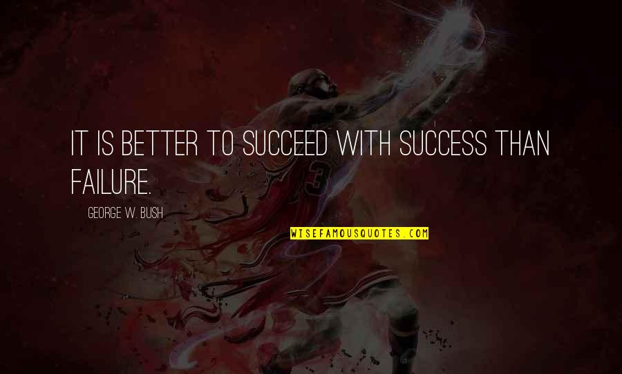 Marquice Craddock Quotes By George W. Bush: It is better to succeed with success than