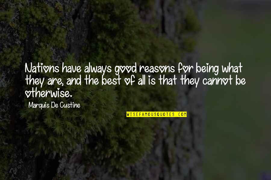 Marquis De Custine Quotes By Marquis De Custine: Nations have always good reasons for being what