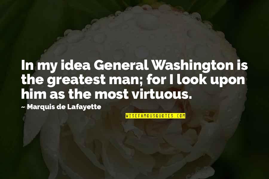 Marquis De Lafayette Quotes By Marquis De Lafayette: In my idea General Washington is the greatest