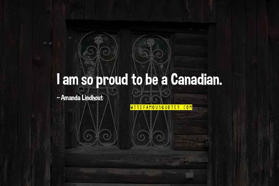 Marquis De Mirabeau Quotes By Amanda Lindhout: I am so proud to be a Canadian.