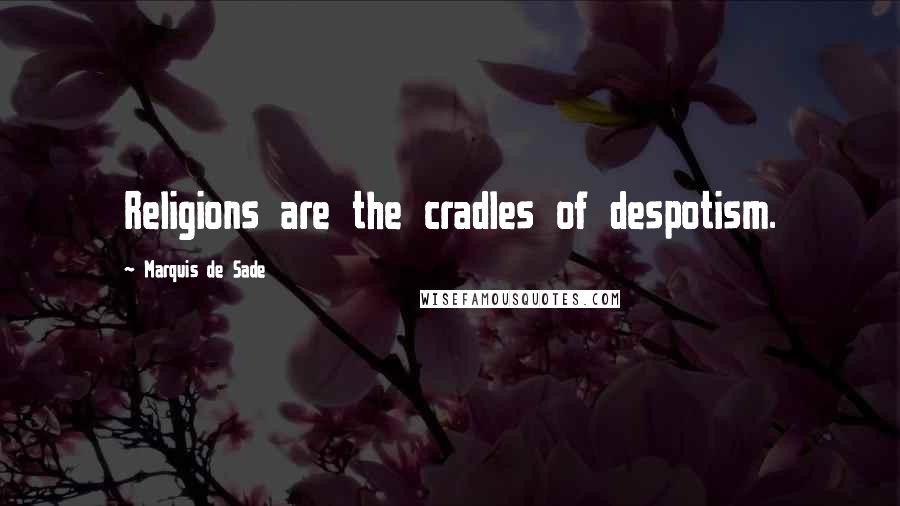 Marquis De Sade quotes: Religions are the cradles of despotism.