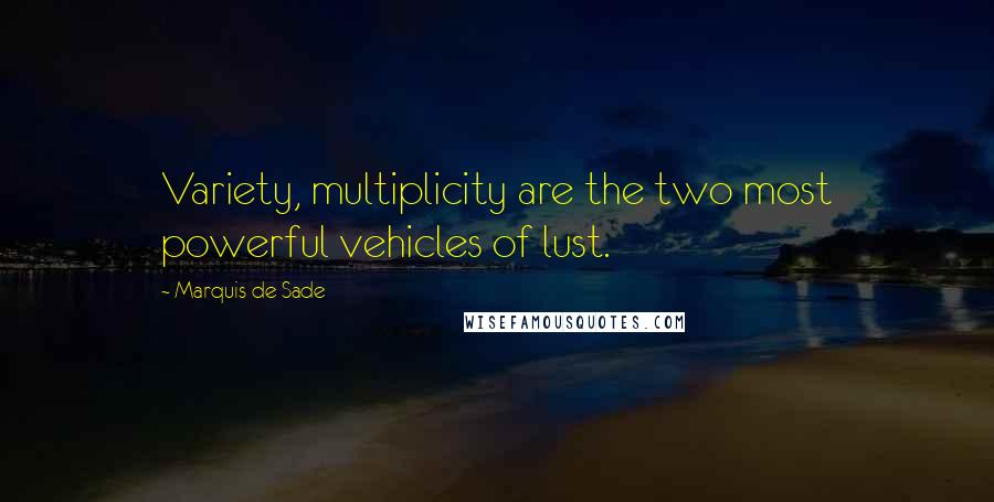 Marquis De Sade quotes: Variety, multiplicity are the two most powerful vehicles of lust.