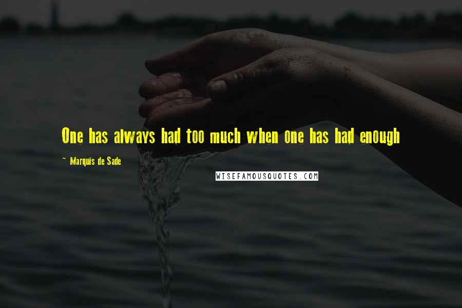 Marquis De Sade quotes: One has always had too much when one has had enough