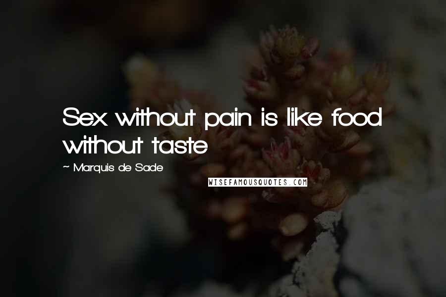 Marquis De Sade quotes: Sex without pain is like food without taste