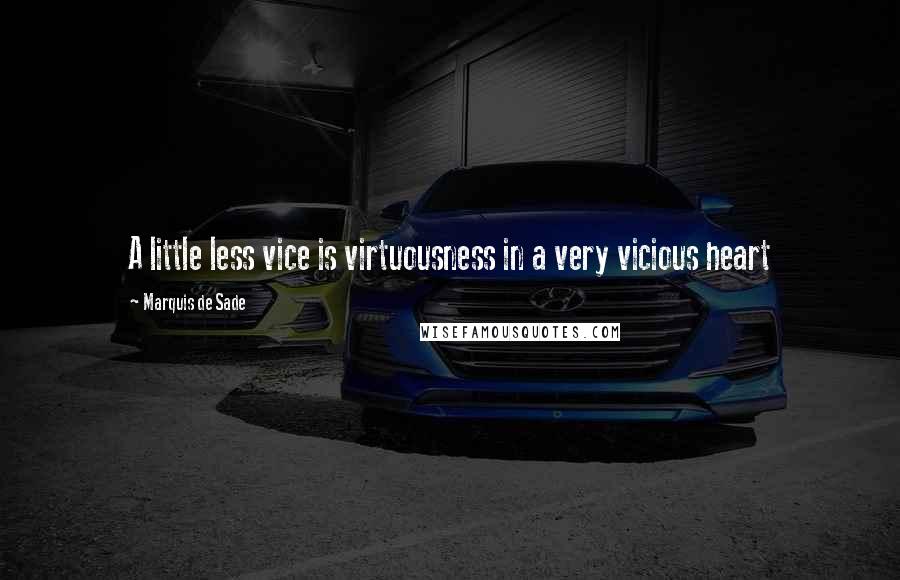 Marquis De Sade quotes: A little less vice is virtuousness in a very vicious heart