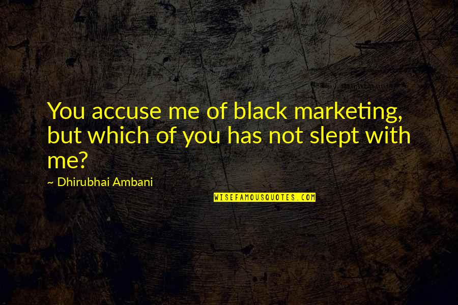 Marquis Mills Converse Quotes By Dhirubhai Ambani: You accuse me of black marketing, but which