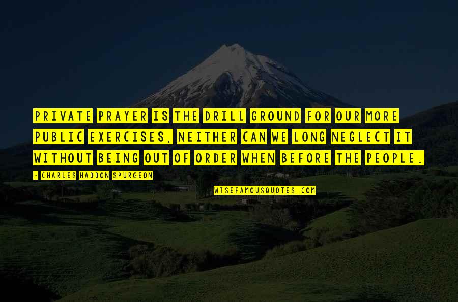 Marquis St Evremonde Quotes By Charles Haddon Spurgeon: Private prayer is the drill ground for our