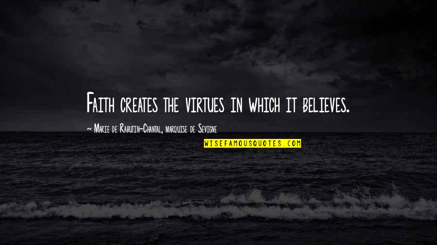 Marquise De Sevigne Quotes By Marie De Rabutin-Chantal, Marquise De Sevigne: Faith creates the virtues in which it believes.