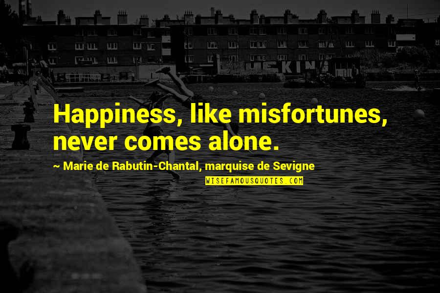 Marquise De Sevigne Quotes By Marie De Rabutin-Chantal, Marquise De Sevigne: Happiness, like misfortunes, never comes alone.