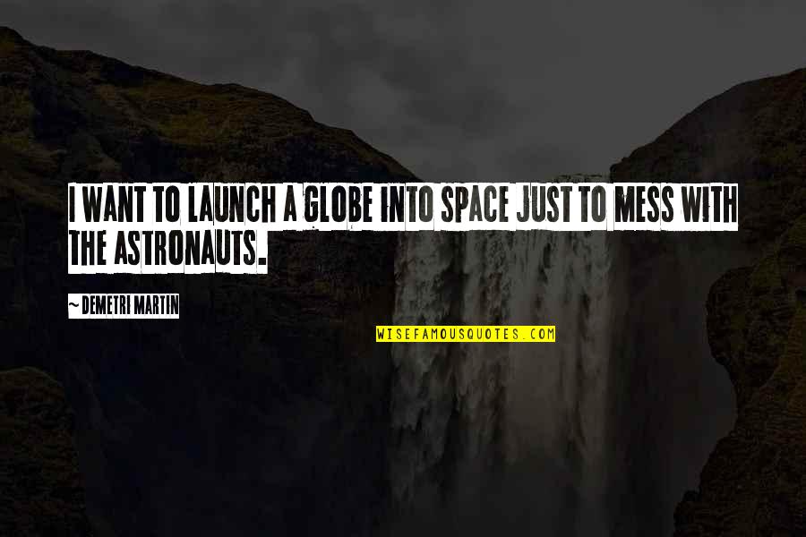 Marquise King Quotes By Demetri Martin: I want to launch a globe into space