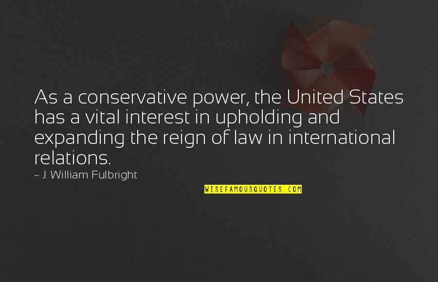 Marquise King Quotes By J. William Fulbright: As a conservative power, the United States has