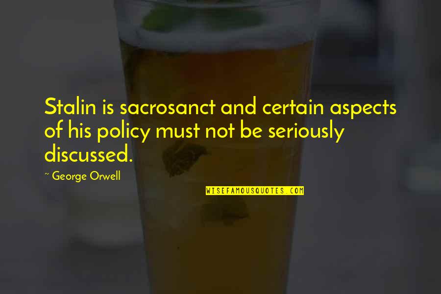 Marquisio Watson Quotes By George Orwell: Stalin is sacrosanct and certain aspects of his Marquisio Watson Quotes By George Orwell: Stalin is sacrosanct and certain aspects of his