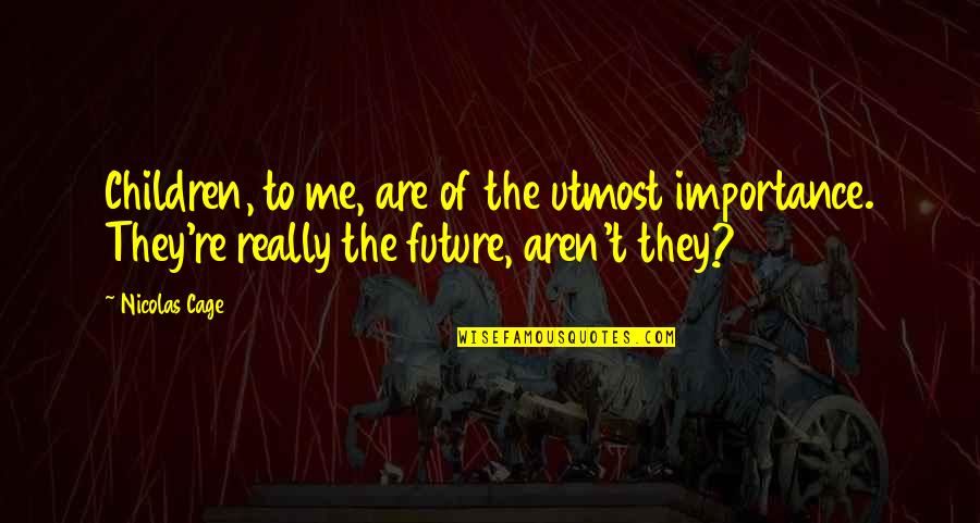 Marquisio Watson Quotes By Nicolas Cage: Children, to me, are of the utmost importance.