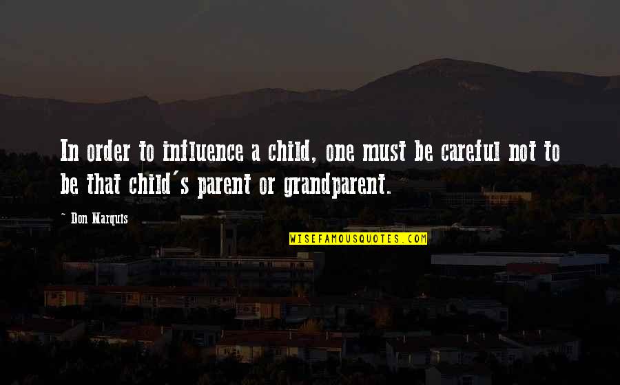 Marquis's Quotes By Don Marquis: In order to influence a child, one must