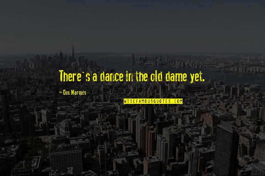 Marquis's Quotes By Don Marquis: There's a dance in the old dame yet.