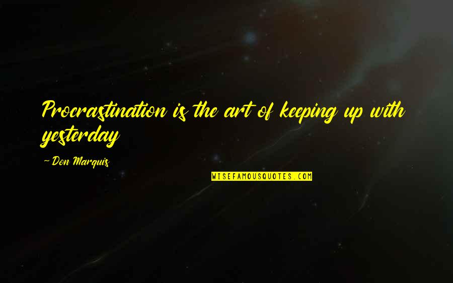 Marquis's Quotes By Don Marquis: Procrastination is the art of keeping up with