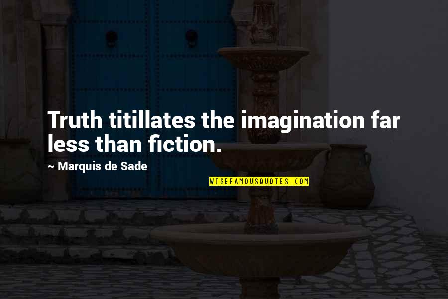 Marquis's Quotes By Marquis De Sade: Truth titillates the imagination far less than fiction.