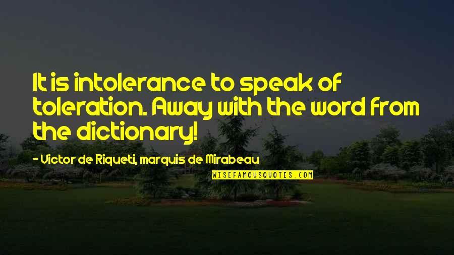 Marquis's Quotes By Victor De Riqueti, Marquis De Mirabeau: It is intolerance to speak of toleration. Away