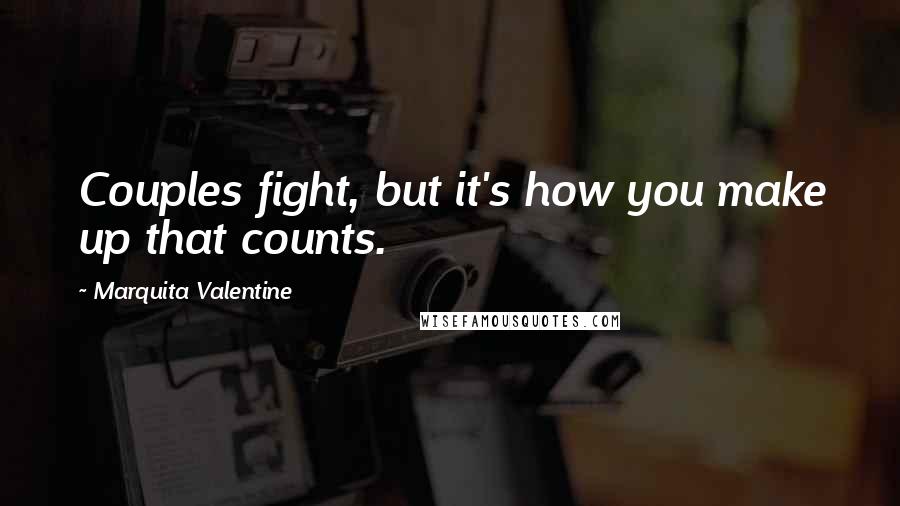 Marquita Valentine quotes: Couples fight, but it's how you make up that counts.