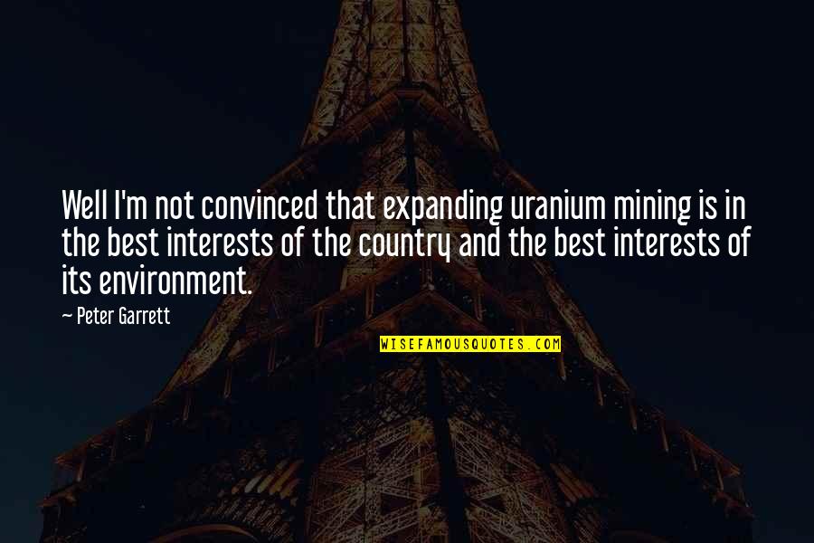 Marraco Inc Quotes By Peter Garrett: Well I'm not convinced that expanding uranium mining