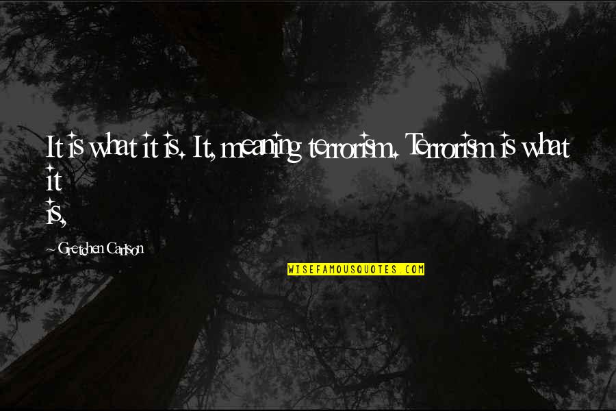 Marracon Quotes By Gretchen Carlson: It is what it is. It, meaning terrorism. Marracon Quotes By Gretchen Carlson: It is what it is. It, meaning terrorism.