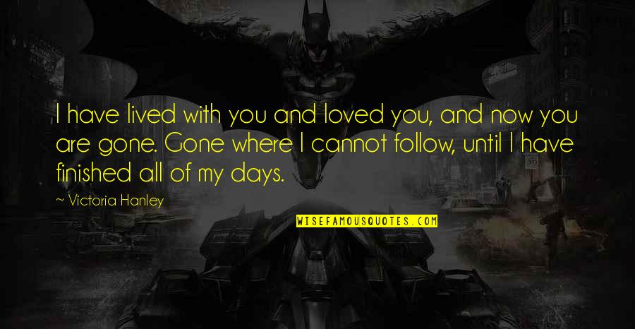 Marrage Quotes By Victoria Hanley: I have lived with you and loved you, Marrage Quotes By Victoria Hanley: I have lived with you and loved you,