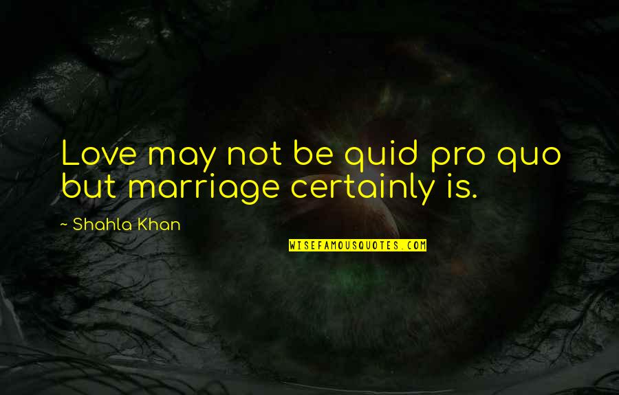 Marraige Quotes By Shahla Khan: Love may not be quid pro quo but