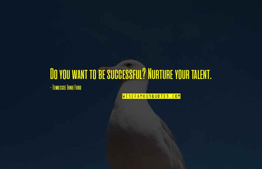Marrant Synonyme Quotes By Tennessee Ernie Ford: Do you want to be successful? Nurture your Marrant Synonyme Quotes By Tennessee Ernie Ford: Do you want to be successful? Nurture your