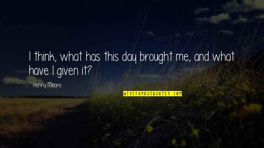Marrante In English Quotes By Henry Moore: I think, what has this day brought me,