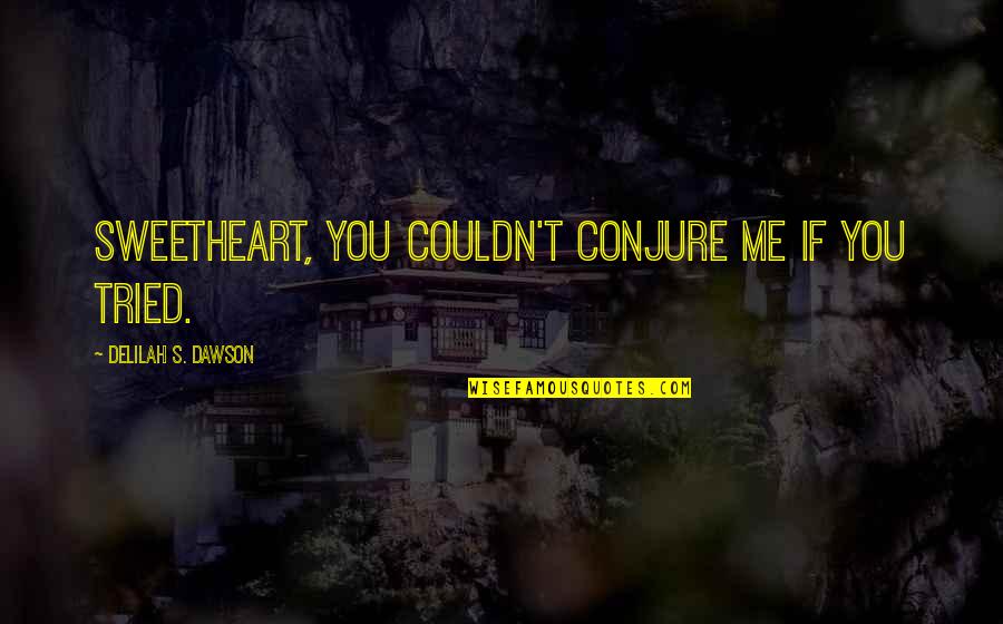 Marranzano Jews Quotes By Delilah S. Dawson: Sweetheart, you couldn't conjure me if you tried. Marranzano Jews Quotes By Delilah S. Dawson: Sweetheart, you couldn't conjure me if you tried.