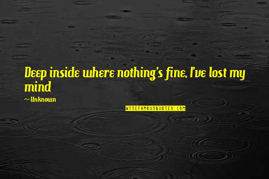 Marrarum Quotes By Unknown: Deep inside where nothing's fine, I've lost my