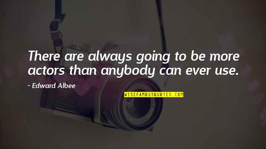 Marrayo Quotes By Edward Albee: There are always going to be more actors