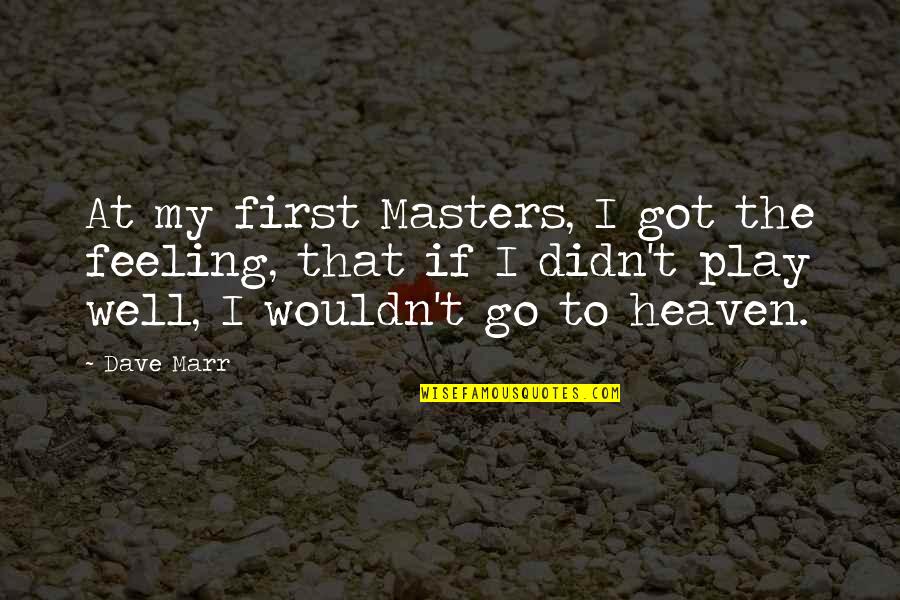 Marr'd Quotes By Dave Marr: At my first Masters, I got the feeling,
